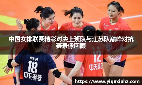 中国女排联赛精彩对决上班队与江苏队巅峰对抗赛录像回顾
